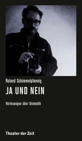 Schimmelpfennig, Roland Roland Schimmelpfennig - Ja und Nein: Vorlesungen über Dramatik (Recherchen)