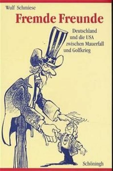 Schmiese, Wulf Fremde Freunde: Deutschland und die USA zwischen Mauerfall und Golfkrieg