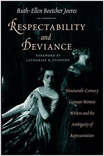 Boetcher Joeres, Ruth-Ellen Respectability and Deviance: Nineteenth-Century German Women Writers and the Ambiguity of Representation (Women in Culture and Society)