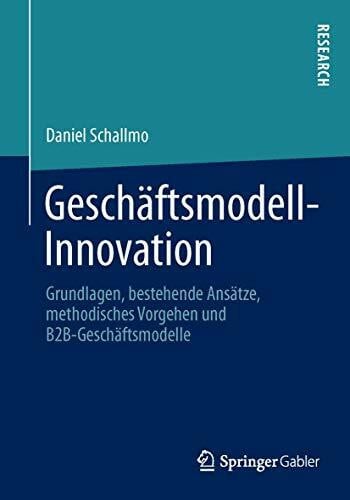 Schallmo, Daniel Geschäftsmodell-Innovation: Grundlagen, bestehende Ansätze, methodisches Vorgehen und B2B-Geschäftsmodelle