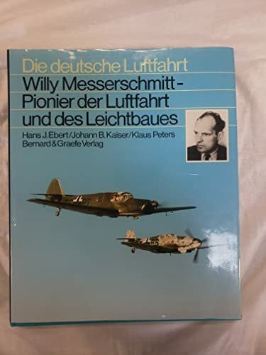 Kaiser, Johann B Willy Messerschmitt. Pionier der Luftfahrt und des Leichtbaues