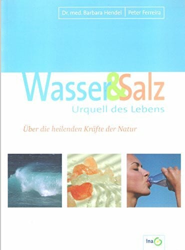 Barbara Hendel und Peter Ferreira Wasser & Salz. Urquell des Lebens. Über die heilenden Kräfte der Natur
