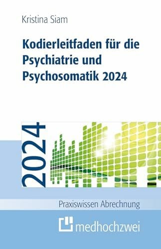 Kristina Siam Kodierleitfaden für die Psychiatrie und Psychosomatik 2024 (Praxiswissen Abrechnung)