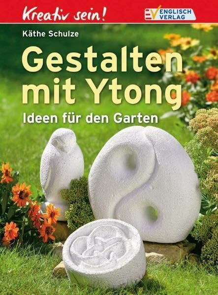 Schulze, Käthe Gestalten mit Ytong: Ideen für den Garten (Kreativ sein)