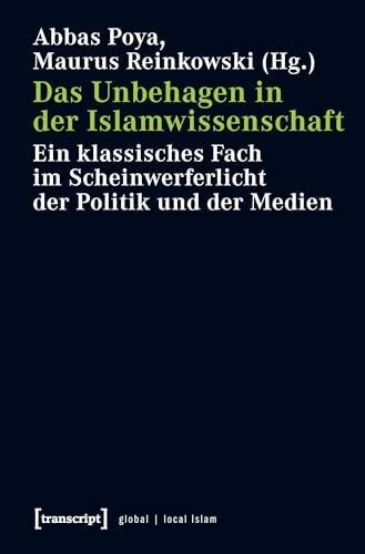Poya, Abbas Das Unbehagen in der Islamwissenschaft: Ein klassisches Fach im Scheinwerferlicht der Politik und der Medien (Globaler lokaler Islam)