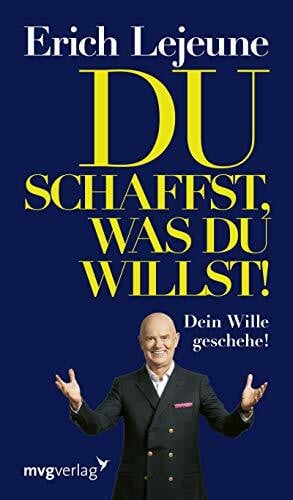 Lejeune, Erich J. Du schaffst, was du willst: Dein Wille Geschehe (Edition Lejeune/Edition Mensch)