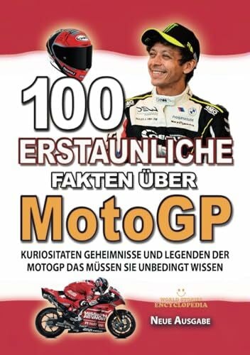 Encyclopedia, World Stories 100 ERSTAUNLICHE FAKTEN ÜBER MotoGP: Kuriositaten Geheimnisse Und Legenden Der MotoGP Das Müssen Sie Unbedingt Wissen (ERSTAUNLICHE FAKTEN GESCHICHTEN UND KURIOSITÄTEN)