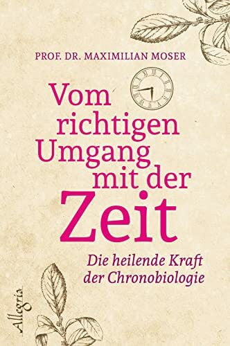 Moser, Prof. Dr. Maximilian Vom richtigen Umgang mit der Zeit: Die heilende Kraft der Chronobiologie