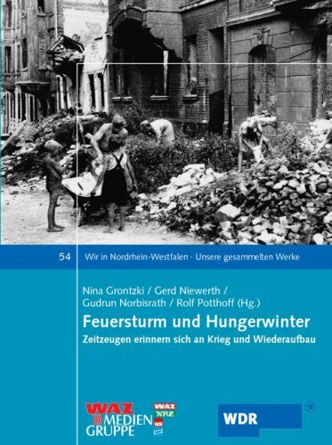 Niewerth, Gerd Feuersturm und Hungerwinter: Zeitzeugen erinnern sich an Krieg und Wiederaufbau (Wir in Nordrhein-Westfalen - Unsere gesammelten Werke)