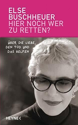 Buschheuer, Else Hier noch wer zu retten?: Über die Liebe, den Tod und das Helfen