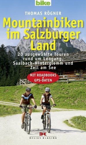 Rögner, Thomas Mountainbiken im Salzburger Land: 20 ausgewählte Touren rund um Leogang, Saalbach-Hinterglemm und Zell am See - Mit Roadbooks und GPS-Daten