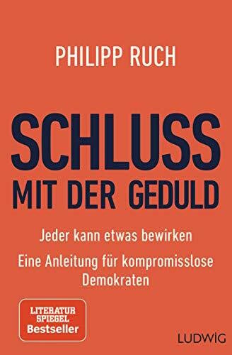 Ruch, Philipp Schluss mit der Geduld: Jeder kann etwas bewirken. Eine Anleitung für kompromisslose Demokraten