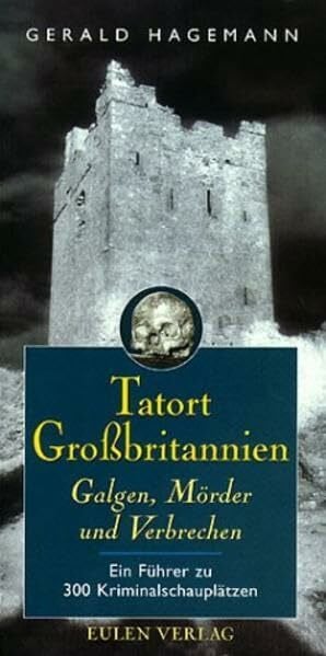 Hagemann, Gerald Tatort Grossbritannien. Galgen, Mörder und Verbrecher: Ein Führer zu 300 Kriminalschauplätzen