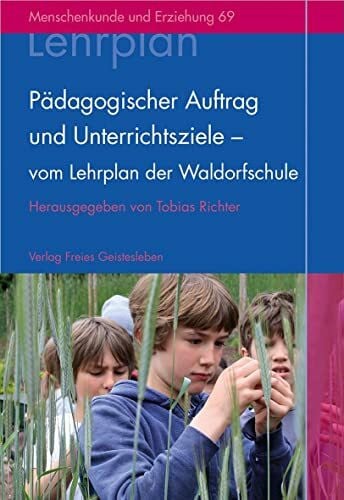 Richter, Tobias Pädagogischer Auftrag und Unterrichtsziele - vom Lehrplan der Waldorfschule: Menschenkunde und Erziehung 69