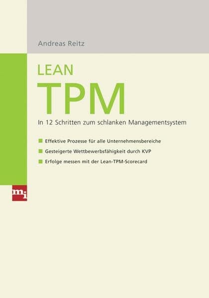 Reitz, Andreas Lean TPM: In 12 Schritten zum schlanken Managementsystem – Effektive Prozesse für alle Unternehmensbereiche – Gesteigerte Wettbewerbsfähigkeit durch KVP – Erfolge messen mit der Lean-TPM-Scorecard