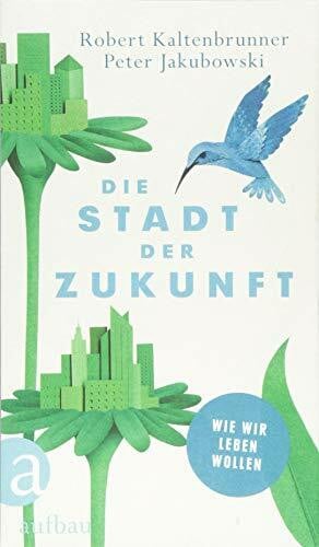 Jakubowski, Peter Die Stadt der Zukunft: Wie wir leben wollen