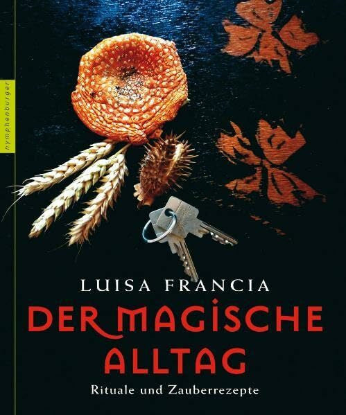 Francia, Luisa Der magische Alltag: Rituale und Zauberrezepte