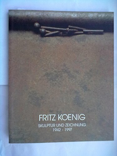 Ott, Toni Fritz Koenig, Skulptur und Zeichnung, 1942-1997: Begleitbuch zur Eröffnungsausstellung des Skulpturenmuseums im Hofberg
