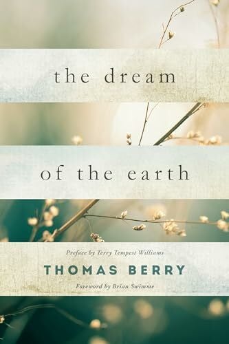 Berry, Thomas Dream of the Earth: Preface by Terry Tempest Williams & Foreword by Brian Swimme