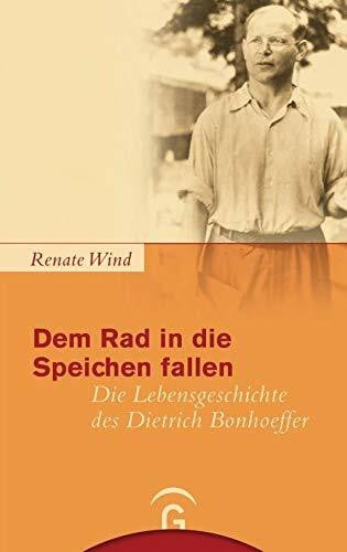 Wind, Renate Dem Rad in die Speichen fallen: Die Lebensgeschichte des Dietrich Bonhoeffer