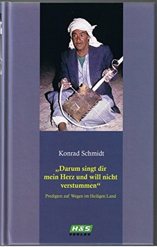 Schmidt, Konrad Darum singt dir mein Herz und will nicht verstummen: Predigten auf Wegen im Heiligen Land