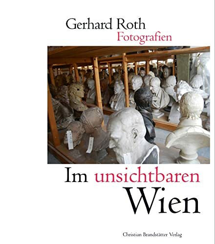 Gerhard Roth Im unsichtbaren Wien - Fotografien aus Wien von 1986-2009