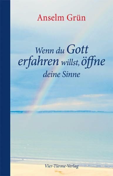 Anselm Grün Wenn du Gott erfahren willst, öffne deine Sinne