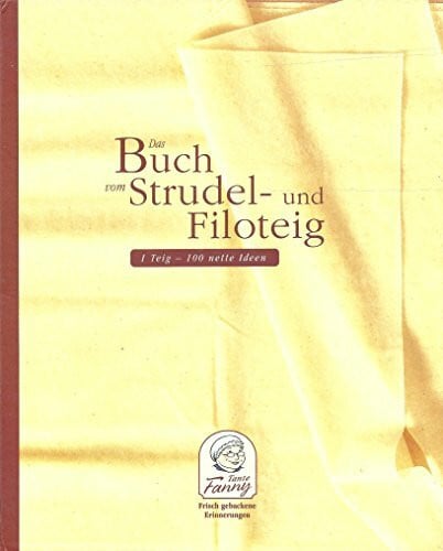 Kodys, Renate Tante Fanny. Das Buch vom Strudel- und Filoteig: 1 Teig - 100 nette Ideen