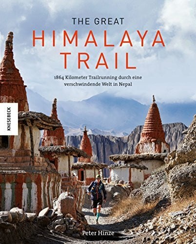 Hinze, Peter The Great Himalaya Trail: 1864 Kilometer Trailrunning durch eine bedrohte Welt in Nepal (Annapurna, Everest, Kathmandu)