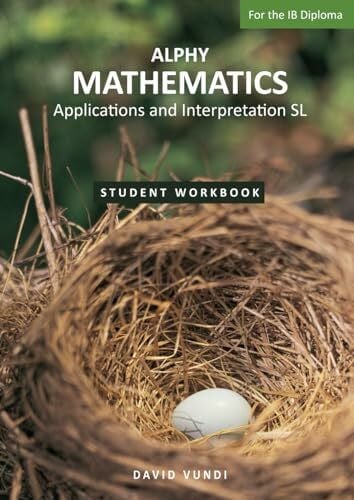 Vundi, David ALPHY MATHEMATICS: Application and interpretation SL For the IB Diploma: Student Workbook: Applications and Interpretation SL For the IB Diploma (ALPHY MATHEMATICS for the IB, Band 1)