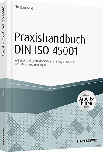 Weigl, Christian Praxishandbuch DIN ISO 45001 - inkl. Arbeitshilfen online: Arbeits- und Gesundheitsschutz in Organisationen umsetzen und managen (Haufe Fachbuch)