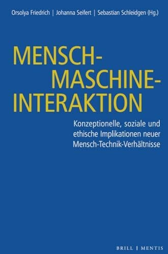 Sebastian Schleidgen Mensch-Maschine-Interaktion: Konzeptionelle, soziale und ethische Implikationen neuer Mensch-Technik-Verhältnisse
