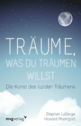 Stephen LaBerge Träume, was du träumen willst: Die Kunst des luziden Träumens