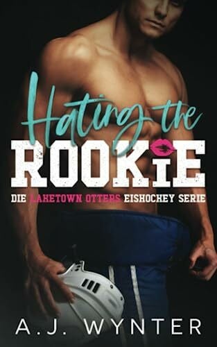 Wynter, A.J. Hating the Rookie (Die Laketown Otters Eishockey Serie, Band 2)