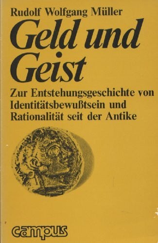 Müller, Rudolf W Geld und Geist: Zur Entstehungsgeschichte von Identitätsbewusstsein und Rationalität seit der Antike