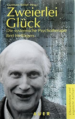 Weber, Gunthard Zweierlei Glück: Die systemische Psychotherapie Bert Hellingers