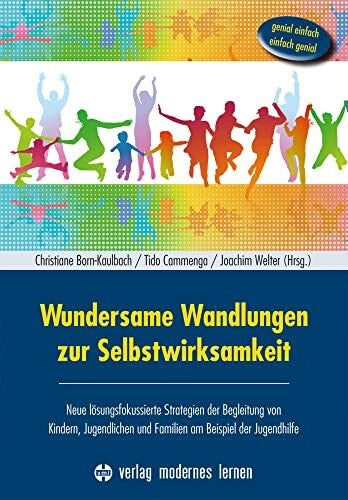 Furman, Ben Wundersame Wandlungen zur Selbstwirksamkeit: Neue lösungsfokussierte Strategien der Begleitung von Kindern, Jugendlichen und Familien am Beispiel der Jugendhilfe - Genial einfach - einfach genial