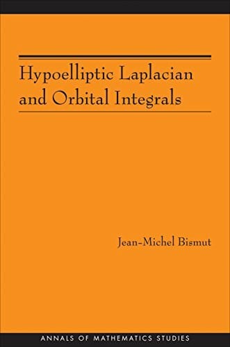 Bismut, Jean-Michel Hypoelliptic Laplacian and Orbital Integrals (Annals of Mathematics Studies, Band 177)