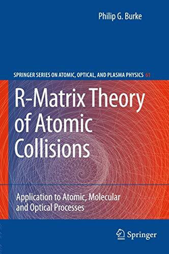 Burke, Philip George R-Matrix Theory of Atomic Collisions: Application to Atomic, Molecular and Optical Processes (Springer Series on Atomic, Optical, and Plasma Physics, 61, Band 61)