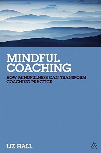 Hall, Liz Mindful Coaching: How Mindfulness can Transform Coaching Practice