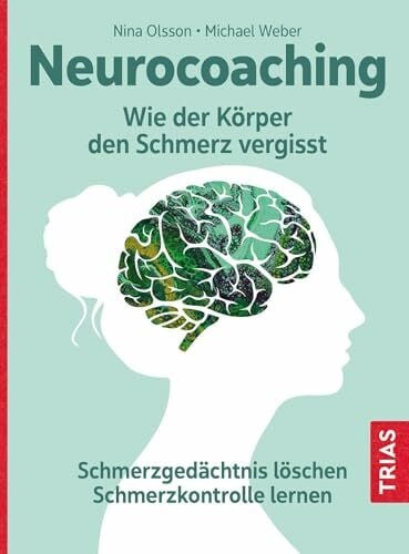 Weber, Michael Neurocoaching - Wie der Körper den Schmerz vergisst: Schmerzgedächtnis löschen. Schmerzkontrolle lernen
