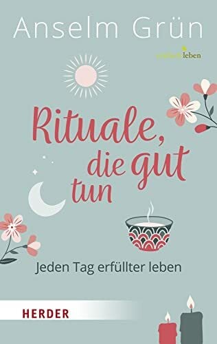 Grün, Anselm Rituale, die gut tun: Jeden Tag erfüllter leben