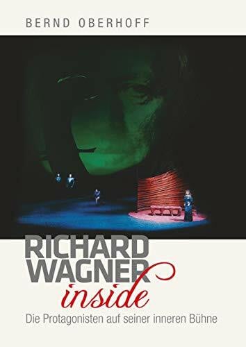 Oberhoff, Bernd Richard Wagner inside: Die Protagonisten auf seiner inneren Bühne