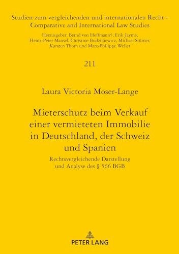 Moser-Lange Mieterschutz beim Verkauf einer vermieteten Immobilie in Deutschland, der Schweiz und Spanien: rechtsvergleichende Darstellung und Analyse des § 566 ... and International Law Studies, Band 211)