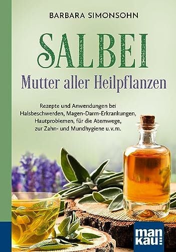 Simonsohn, Barbara Salbei - Mutter aller Heilpflanzen. Kompakt-Ratgeber: Rezepte und Anwendungen bei Halsbeschwerden, Magen-Darm-Erkrankungen, Hautproblemen, für die Atemwege, zur Zahn- und Mundhygiene u. v. m.