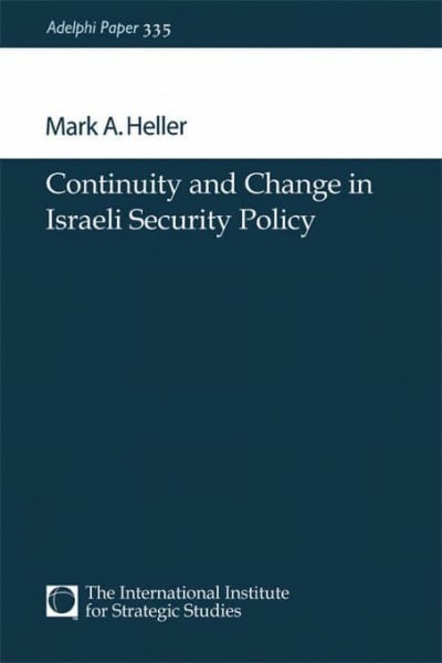 Heller, Mark A. Continuity and Change in Israeli Security Policy (Adelphi Papers, 335, Band 335)