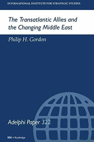 Gordon, Philip H The Transatlantic Allies and the Changing Middle East (International Institute for Strategic Studies, 322: Adelphi Papers, Band 322)