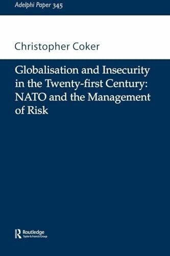 Coker, Christopher Globalisation and Insecurity in the Twenty-First Century: NATO and the Management of Risk (Adelphi Papers, 345, Band 345)