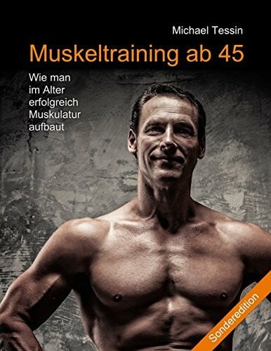Tessin, Michael Muskeltraining ab 45 (Sonderedition): Wie man im Alter erfolgreich Muskulatur aufbaut
