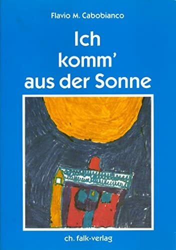Flavio M. Cabobianco Ich komm' aus der Sonne: Ein Kind erinnert sich an den 'Himmel'...